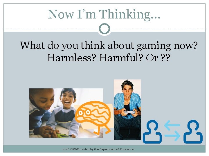 Now I’m Thinking… What do you think about gaming now? Harmless? Harmful? Or ?