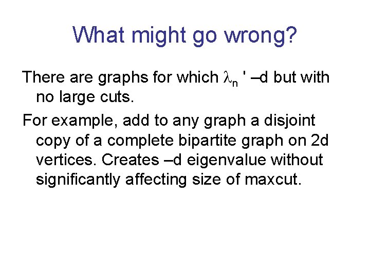 What might go wrong? There are graphs for which n ' –d but with
