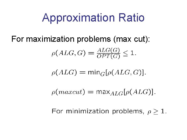 Approximation Ratio For maximization problems (max cut): 