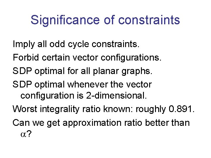 Significance of constraints Imply all odd cycle constraints. Forbid certain vector configurations. SDP optimal