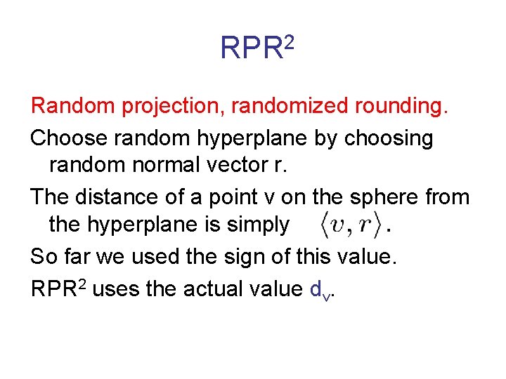 RPR 2 Random projection, randomized rounding. Choose random hyperplane by choosing random normal vector