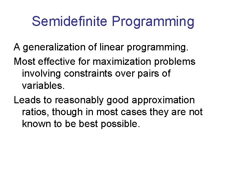 Semidefinite Programming A generalization of linear programming. Most effective for maximization problems involving constraints