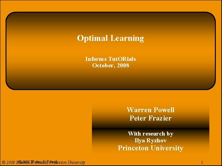 Optimal Learning Informs Tut. ORials October, 2008 . Warren Powell Peter Frazier With research