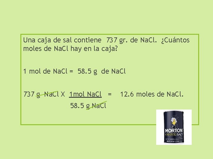 Una caja de sal contiene 737 gr. de Na. Cl. ¿Cuántos moles de Na.