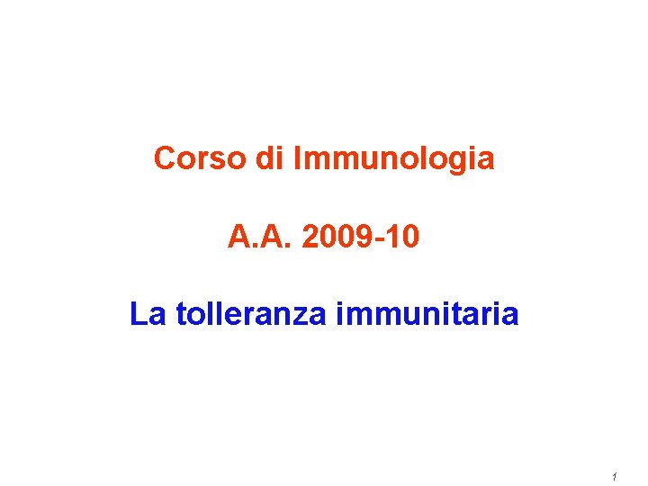 Corso di Immunologia A. A. 2009 -10 La tolleranza immunitaria 1 