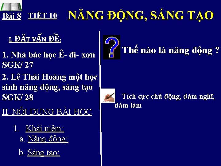 Bài 8 TIẾT 10 NĂNG ĐỘNG, SÁNG TẠO . I. ĐẶT VẤN ĐỀ: 1.