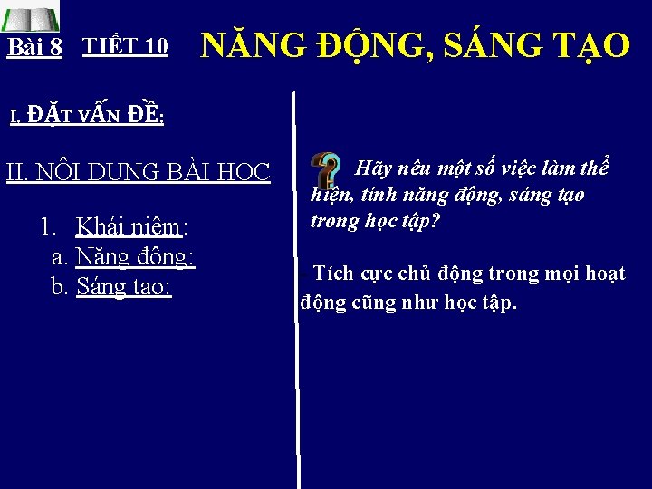 Bài 8 TIẾT 10 NĂNG ĐỘNG, SÁNG TẠO . I. ĐẶT VẤN ĐỀ: II.