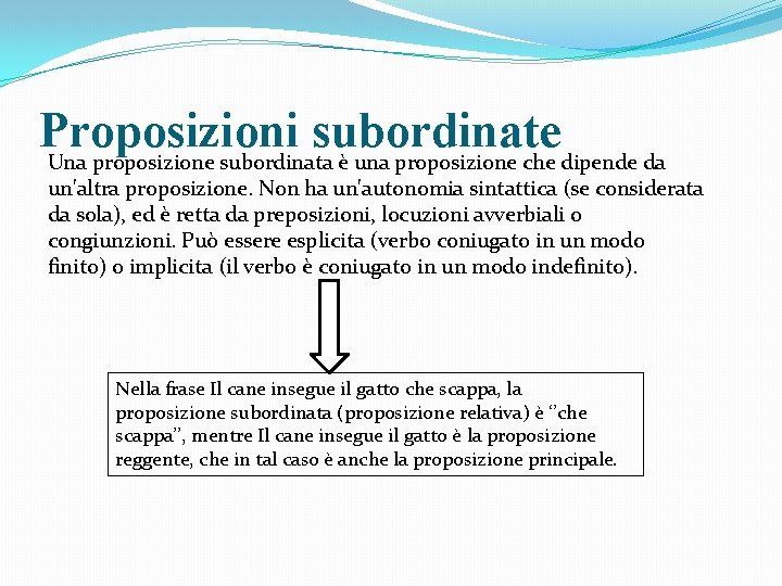 Proposizioni subordinate Una proposizione subordinata è una proposizione che dipende da un'altra proposizione. Non