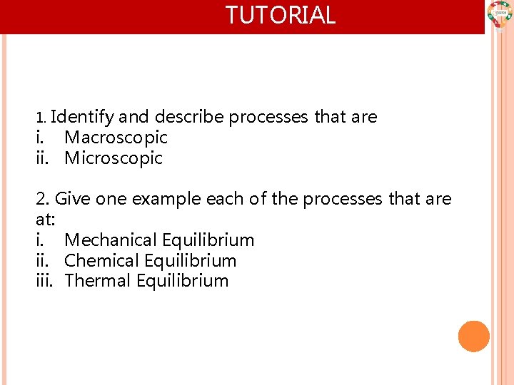TUTORIAL 1. Identify and describe processes that are i. Macroscopic ii. Microscopic 2. Give TUTORIAL 1. Identify and describe processes that are i. Macroscopic ii. Microscopic 2. Give