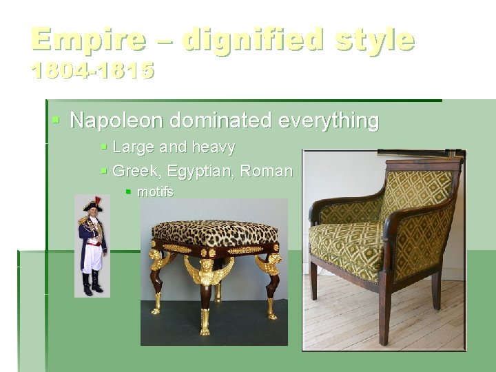 Empire – dignified style 1804 -1815 § Napoleon dominated everything § Large and heavy