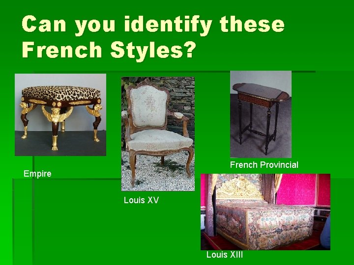 Can you identify these French Styles? French Provincial Empire Louis XV Louis XIII 