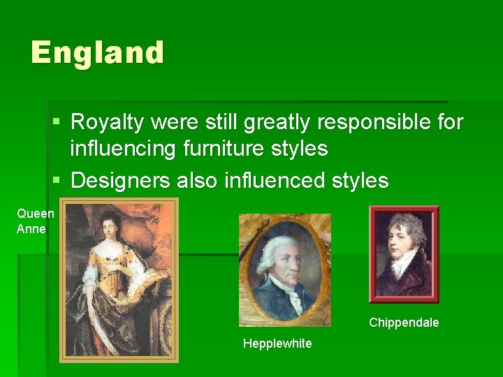 England § Royalty were still greatly responsible for influencing furniture styles § Designers also