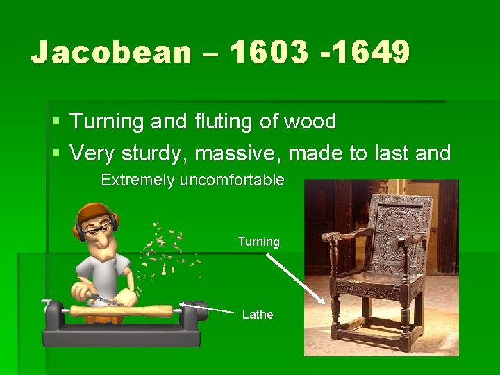 Jacobean – 1603 -1649 § Turning and fluting of wood § Very sturdy, massive,