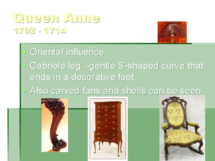 Queen Anne 1702 - 1714 § Oriental influence § Cabriole leg -gentle S-shaped curve