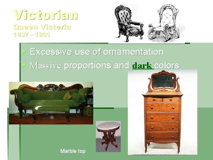 Victorian Queen Victoria 1837 - 1901 § Excessive use of ornamentation § Massive proportions