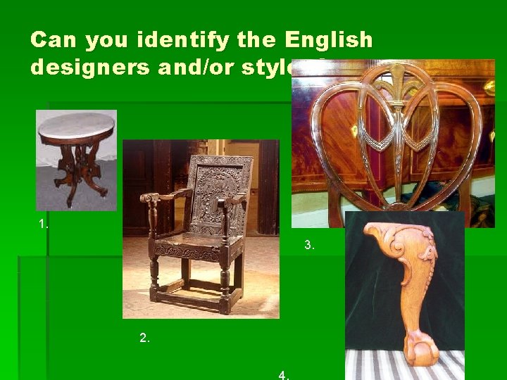 Can you identify the English designers and/or styles? 1. 3. 2. 4. 