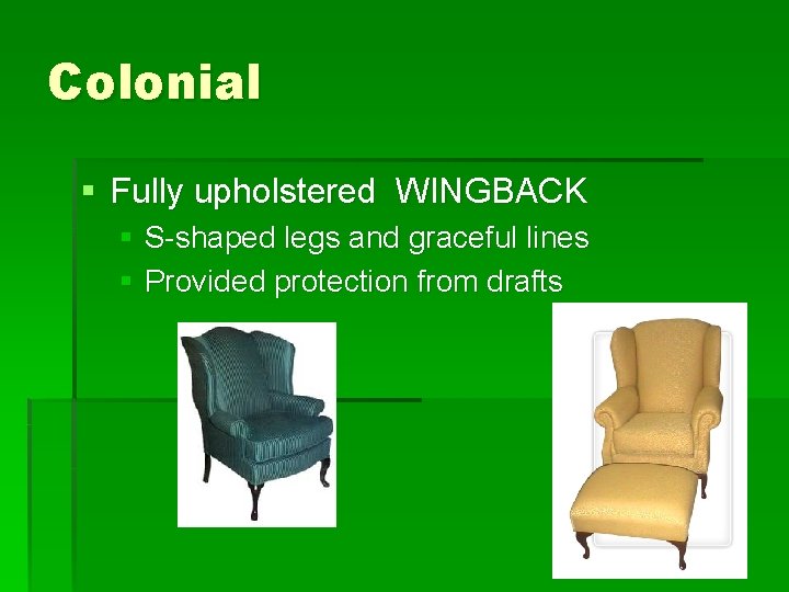 Colonial § Fully upholstered WINGBACK § S-shaped legs and graceful lines § Provided protection