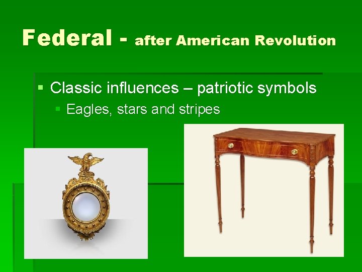 Federal - after American Revolution § Classic influences – patriotic symbols § Eagles, stars