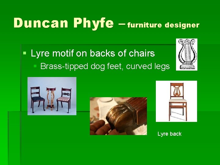 Duncan Phyfe – furniture designer § Lyre motif on backs of chairs § Brass-tipped