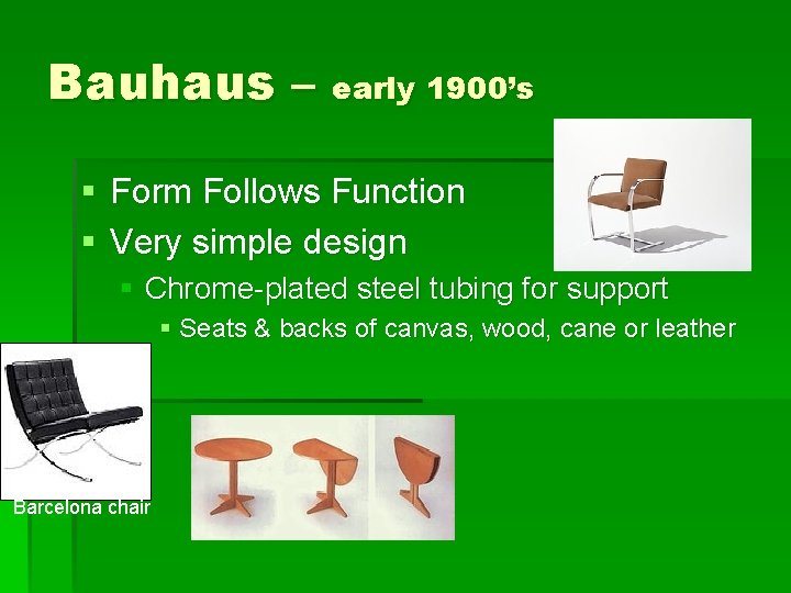Bauhaus – early 1900’s § Form Follows Function § Very simple design § Chrome-plated