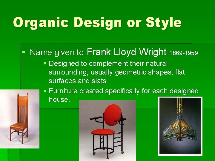 Organic Design or Style § Name given to Frank Lloyd Wright 1869 -1959 §