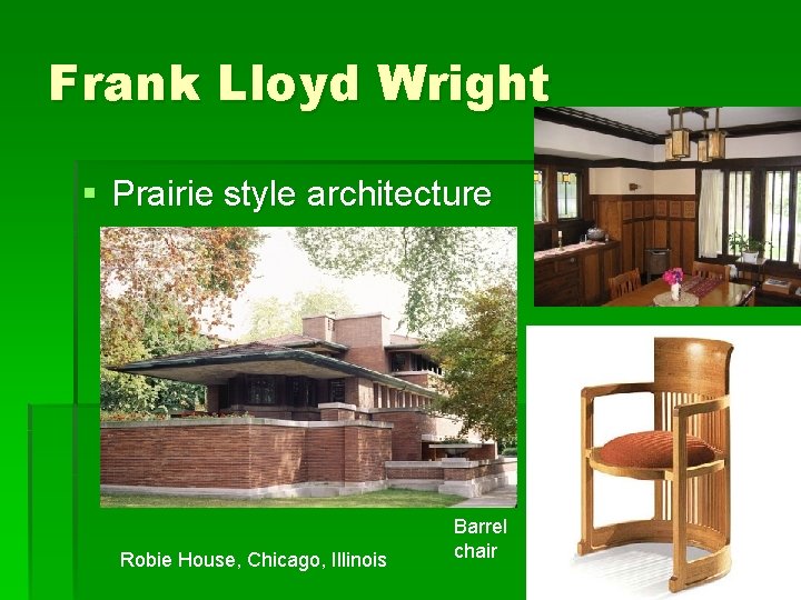 Frank Lloyd Wright § Prairie style architecture Robie House, Chicago, Illinois Barrel chair 