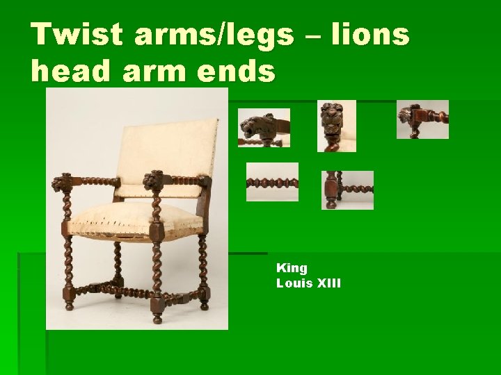 Twist arms/legs – lions head arm ends King Louis XIII 