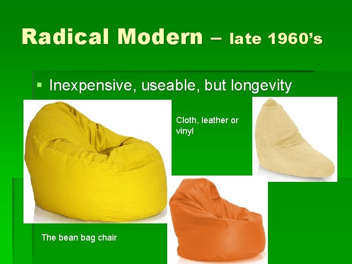 Radical Modern – late 1960’s § Inexpensive, useable, but longevity Cloth, leather or vinyl