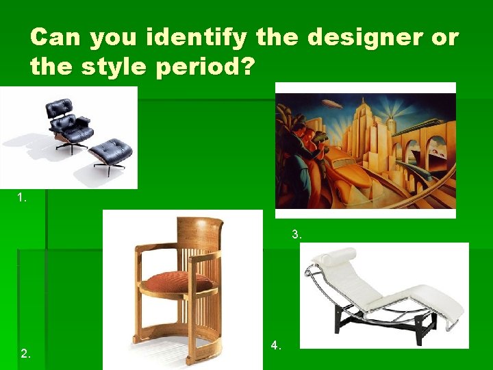 Can you identify the designer or the style period? 1. 3. 2. 4. 