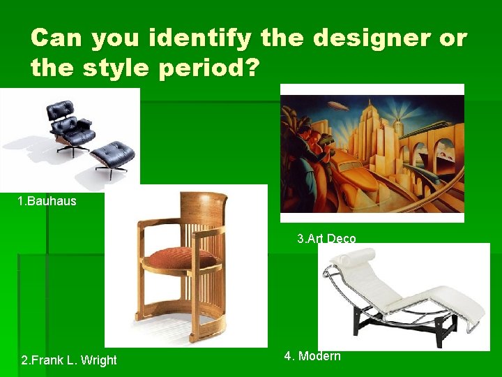 Can you identify the designer or the style period? 1. Bauhaus 3. Art Deco