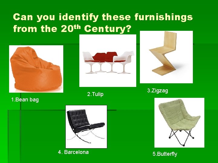 Can you identify these furnishings from the 20 th Century? 1. Bean bag 2.