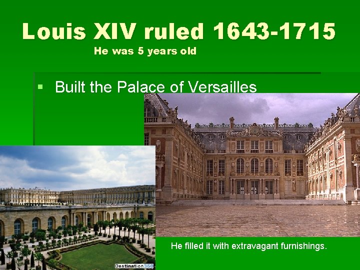Louis XIV ruled 1643 -1715 He was 5 years old § Built the Palace