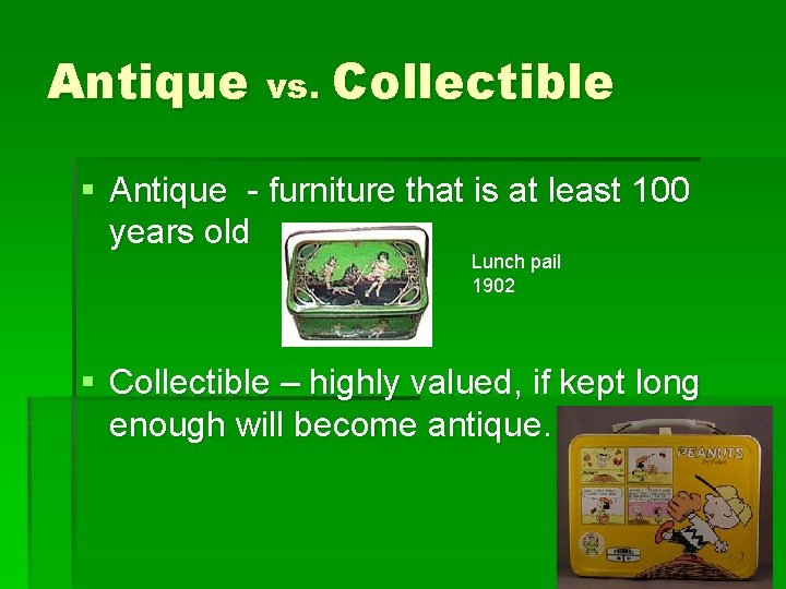 Antique vs. Collectible § Antique - furniture that is at least 100 years old