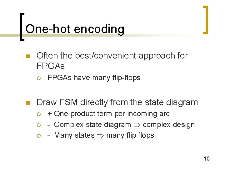 One-hot encoding n Often the best/convenient approach for FPGAs ¡ n FPGAs have many