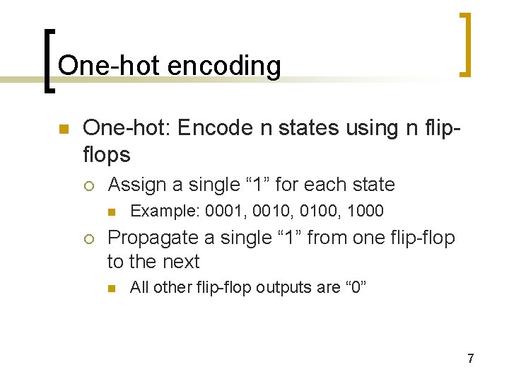 One-hot encoding n One-hot: Encode n states using n flipflops ¡ Assign a single