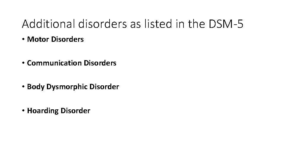 Additional disorders as listed in the DSM-5 • Motor Disorders • Communication Disorders • Additional disorders as listed in the DSM-5 • Motor Disorders • Communication Disorders •