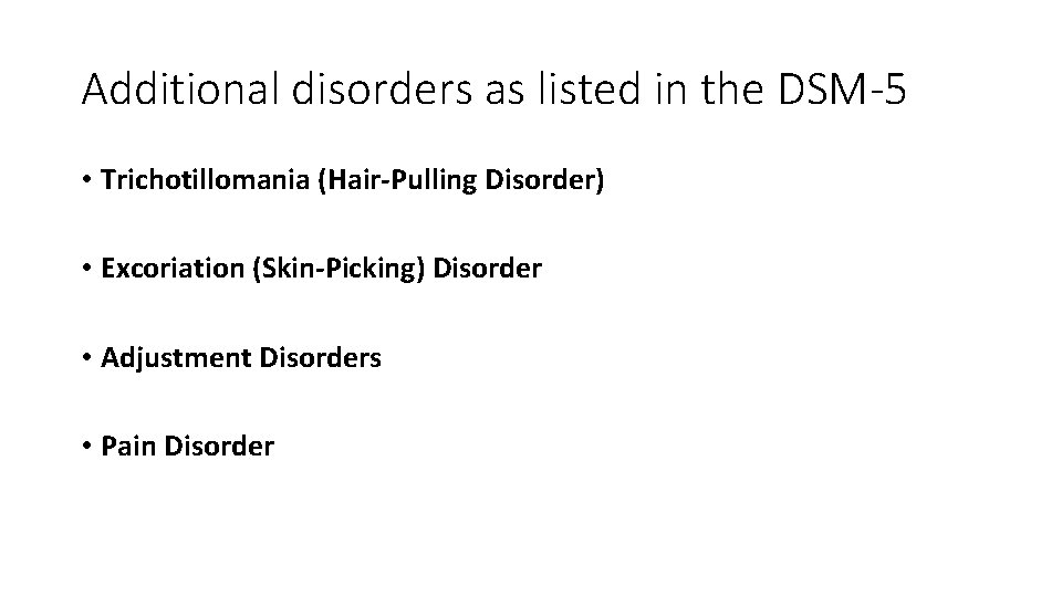 Additional disorders as listed in the DSM-5 • Trichotillomania (Hair-Pulling Disorder) • Excoriation (Skin-Picking) Additional disorders as listed in the DSM-5 • Trichotillomania (Hair-Pulling Disorder) • Excoriation (Skin-Picking)