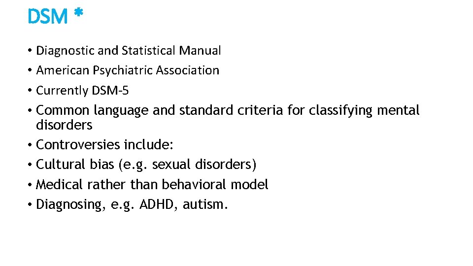 DSM * • Diagnostic and Statistical Manual • American Psychiatric Association • Currently DSM-5 DSM * • Diagnostic and Statistical Manual • American Psychiatric Association • Currently DSM-5