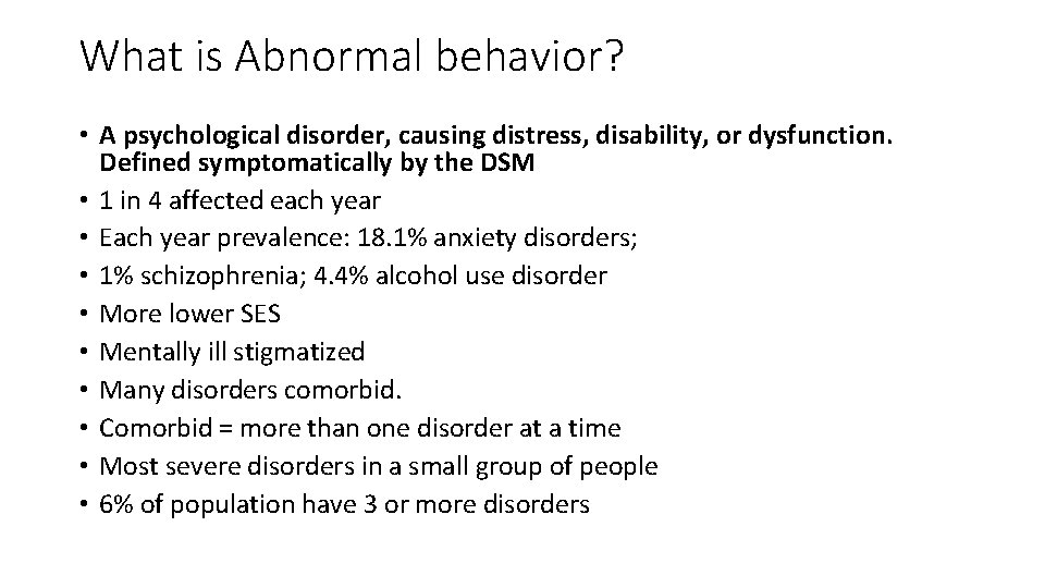 What is Abnormal behavior? • A psychological disorder, causing distress, disability, or dysfunction. Defined What is Abnormal behavior? • A psychological disorder, causing distress, disability, or dysfunction. Defined