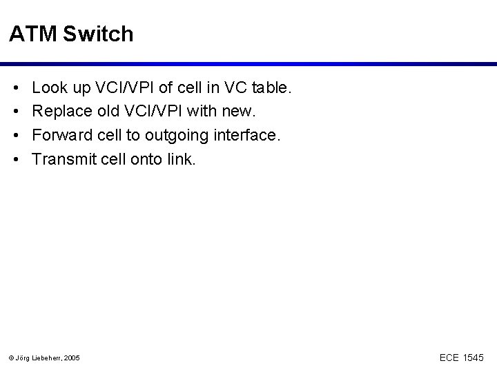 ATM Switch • • Look up VCI/VPI of cell in VC table. Replace old
