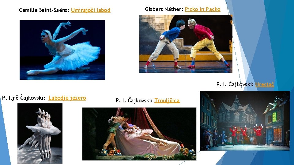 Camille Saint-Saëns: Umirajoči labod Gisbert Näther: Picko in Packo P. I. Čajkovski: Hrestač P.