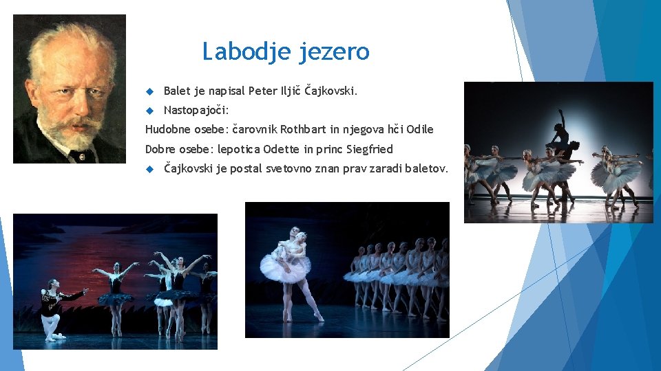 Labodje jezero Balet je napisal Peter Iljič Čajkovski. Nastopajoči: Hudobne osebe: čarovnik Rothbart in