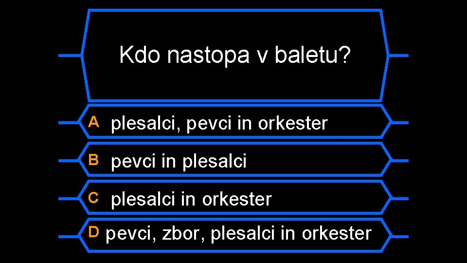 Kdo nastopa v baletu? A plesalci, pevci in orkester B pevci in plesalci C