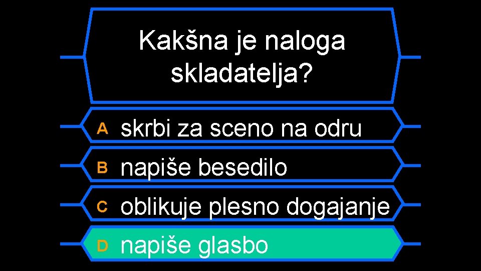 Kakšna je naloga skladatelja? A skrbi za sceno na odru B napiše besedilo C