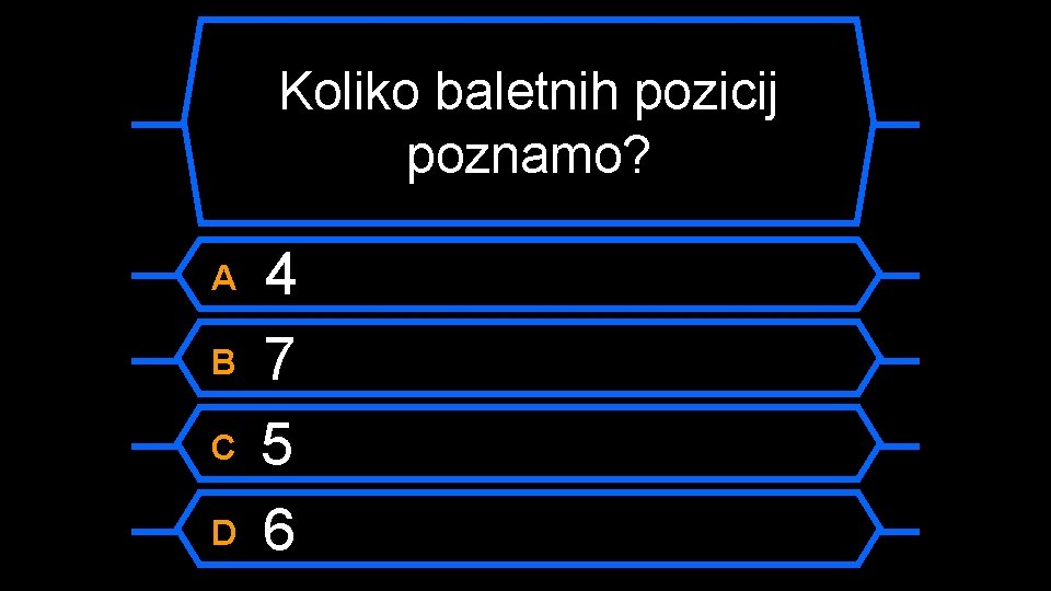Koliko baletnih pozicij poznamo? A B C D 4 7 5 6 