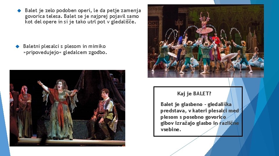  Balet je zelo podoben operi, le da petje zamenja govorica telesa. Balet se