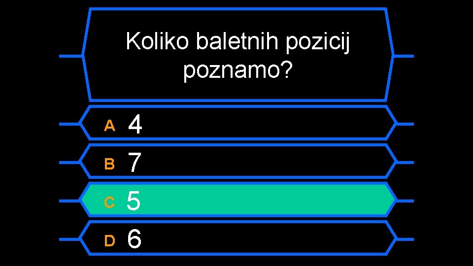 Koliko baletnih pozicij poznamo? A B C D 4 7 5 6 
