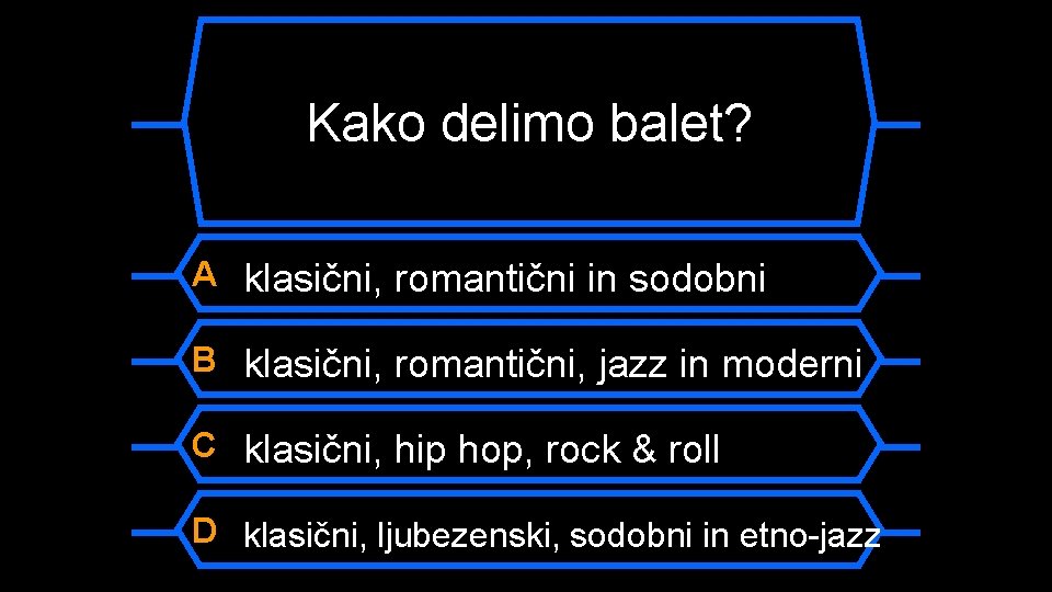 Kako delimo balet? A klasični, romantični in sodobni B klasični, romantični, jazz in moderni