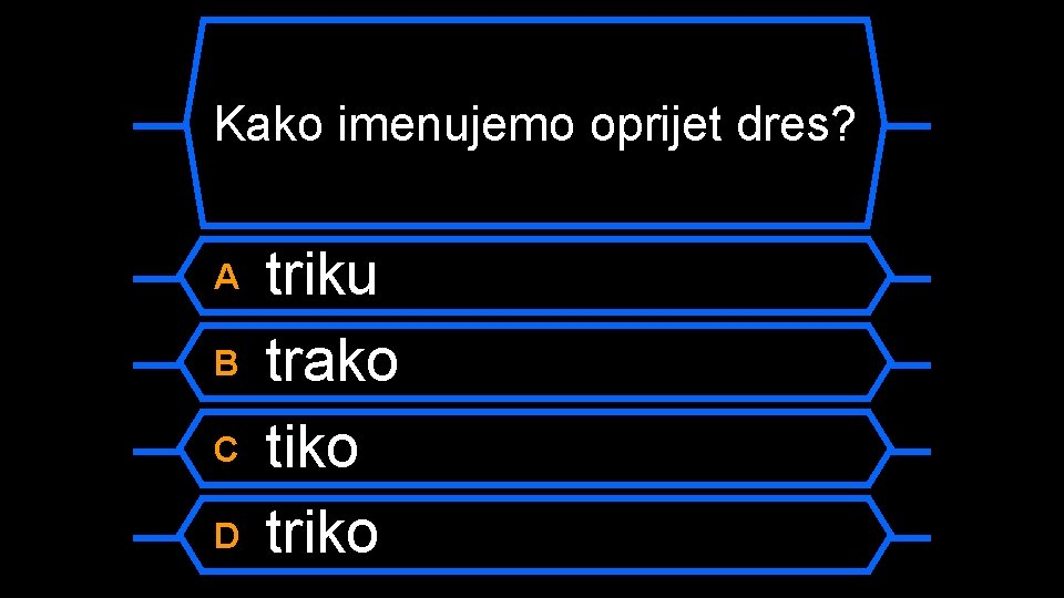 Kako imenujemo oprijet dres? A B C D triku trako tiko triko 