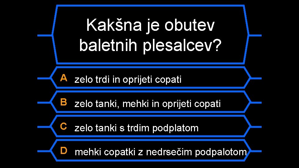 Kakšna je obutev baletnih plesalcev? A zelo trdi in oprijeti copati B zelo tanki,